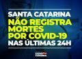 Santa Catarina não registra mortes por Covid-19 nas últimas 24 horas