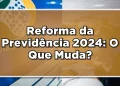 Novas Regras da Previdência para Aposentadoria em 2024